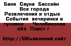 Баня ,Сауна ,Бассейн. - Все города Развлечения и отдых » События, вечеринки и тусовки   . Челябинская обл.,Пласт г.